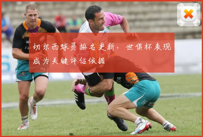 切尔西球员排名更新,世俱杯表现成为关键评估依据